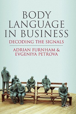 Body Language in Business: Decoding the Signals by E. Petrova, A. Furnham