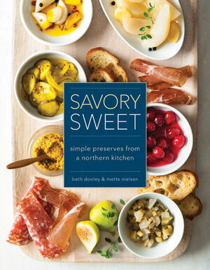 Savory Sweet: Simple Preserves from a Northern Kitchen by Beth Dooley, Mette Nielsen