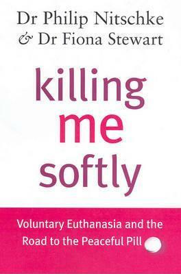 Killing Me Softly by Philip Nitschke, Marshall Perron, Fiona Stewart