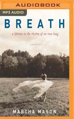 Breath: A Lifetime in the Rhythm of an Iron Lung: A Memoir by Martha Mason