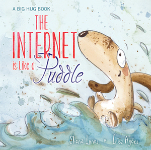 The Internet is Like a Puddle (Big Hug, #3) by Shona Innes