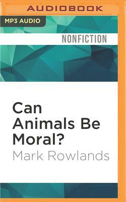 Can Animals Be Moral? by Mark Rowlands