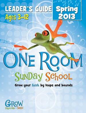 One Room Sunday School Leader's Guide Spring 2013: Grow Your Faith by Leaps and Bounds by Abingdon Press