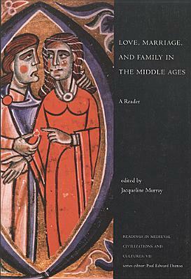 Love, Marriage, and Family in the Middle Ages: A Reader by Jacqueline Murray