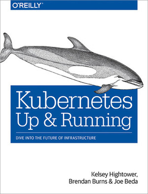 Kubernetes: Up & Running by Joe Beda, Kelsey Hightower, Brendan Burns