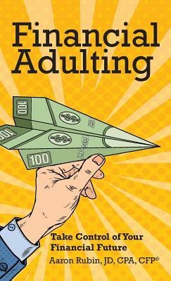 Financial Adulting: Take Control of Your Financial Future by Aaron Rubin