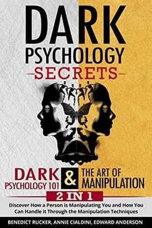 Dark Psychology Secrets: Dark Psychology 101 & The Art of Manipulation 2 In 1: Discover How a Person is Manipulating You and How You Can Handle it through the Manipulation Techniques by Edward Anderson, Annie Cialdini, Benedict Rucker