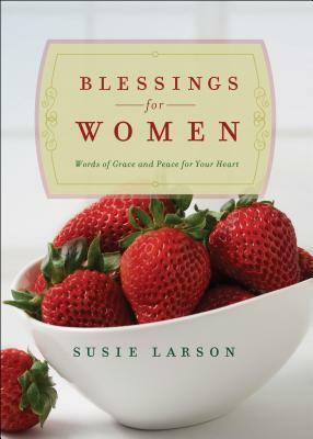 Blessings for Women: Words of Grace and Peace for Your Heart by Susie Larson