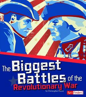 The Biggest Battles of the Revolutionary War by Christopher Forest