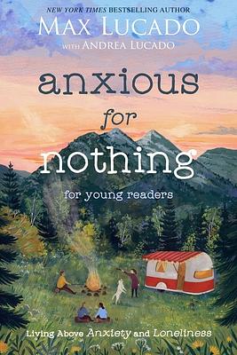 Anxious for Nothing (Young Readers Edition): Living Above Anxiety and Loneliness by Max Lucado