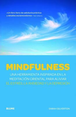 Mindfulness: Una Herramienta Inspirada en la Meditacion Oriental Para Aliviar el Estres, la Ansiedad y la Depresion = The Mindfulness Breakthrough by Sarah Silverton