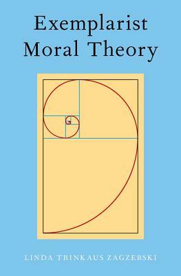 Exemplarist Moral Theory by Linda Zagzebski