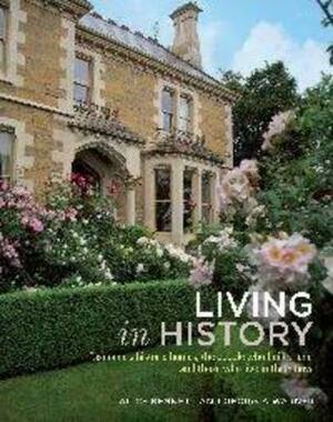 Living in History: Tasmania's Historic Homes, the People Who Built Them, and Those Who Live in Them Now by Georgia Warner, Alice Bennett