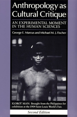 Anthropology as Cultural Critique: An Experimental Moment in the Human Sciences by George E. Marcus, Michael M. J. Fischer