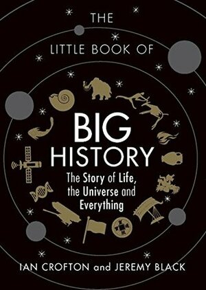 The Little Book of Big History: The Story of Life, the Universe and Everything by Ian Crofton, Jeremy Black