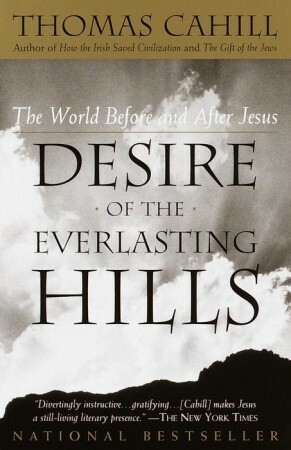 Desire of the Everlasting Hills: The World Before and After Jesus by Thomas Cahill