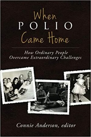 When Polio Came Home: How Ordinary People Overcame Extraordinary Challenges by Connie Anderson