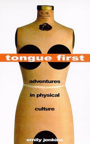 Tongue First Adventures In Physical Culture by Emily Jenkins