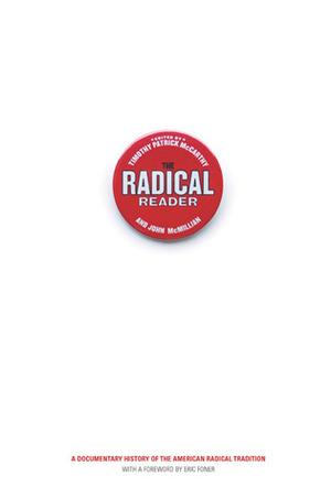The Radical Reader: A Documentary History of the American Radical Tradition by Timothy Patrick McCarthy, Eric Foner