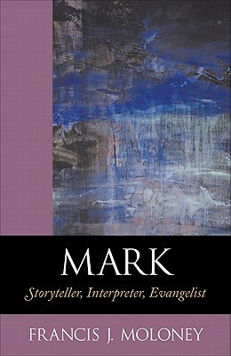 Mark: Storyteller, Interpreter, Evangelist by Francis J. Moloney