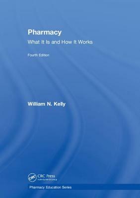 Pharmacy: What It Is and How It Works by William N. Kelly