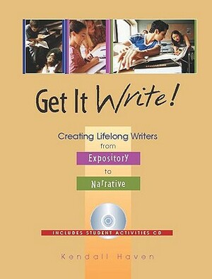 Get It Write!: Creating Lifelong Writers, from Expository to Narrative [With CDROM] by Kendall Haven