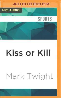 Kiss or Kill: Confessions of a Serial Climber by Mark Twight