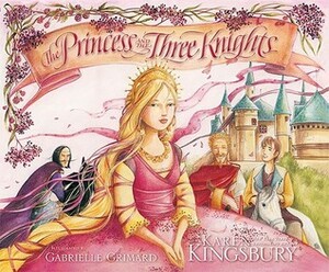 The Princess and the Three Knights by Karen Kingsbury, Gabrielle Grimard