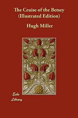 The Cruise of the Betsey (Illustrated Edition) by Hugh Miller