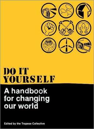 Do It Yourself: A Handbook For Changing Our World by Alice Cutler, Kim Bryan, Paul Chatterton