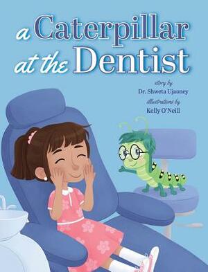 A Caterpillar at the Dentist by Kelly O'Neill, Shweta Ujaoney