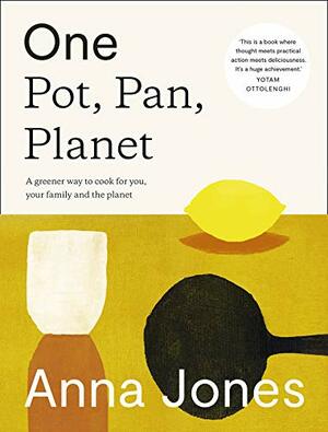 One: Pot, Pan, Planet: A greener way to cook for you, your family and the planet by Anna Jones