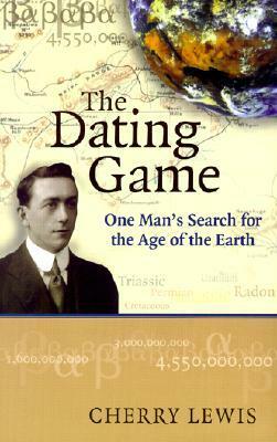 The Dating Game: One Man's Search for the Age of the Earth by Cherry Lewis