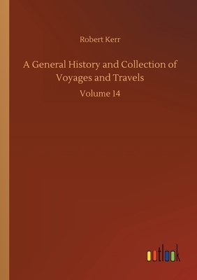 A General History and Collection of Voyages and Travels: Volume 14 by Robert Kerr