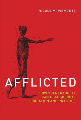 Afflicted: How Vulnerability Can Heal Medical Education and Practice by Nicole M. Piemonte