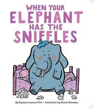 When Your Elephant Has the Sniffles by Susanna Leonard Hill, Daniel Wiseman