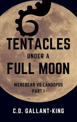 Tentacles Under a Full Moon (Werebear vs. Landopus Book 1) by C.D. Gallant-King