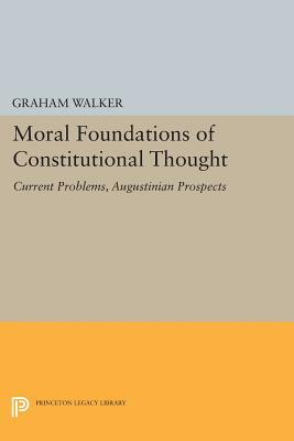 Moral Foundations of Constitutional Thought: Current Problems, Augustinian Prospects by Graham Walker