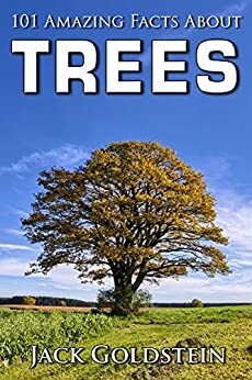 101 Amazing Facts about Trees by Jack Goldstein