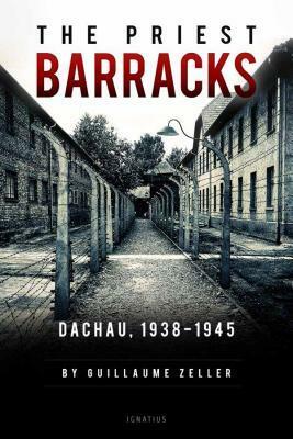 The Priest Barracks: Dachau, 1938-1945 by Michael J. Miller, Guillaume Zeller