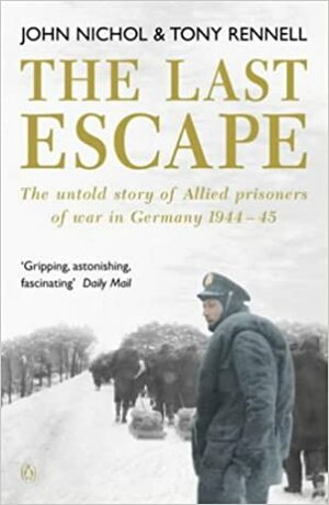 The Last Escape: The Untold Story of Allied Prisoners of War in Germany 1944-1945 by Tony Rennell, John Nichol