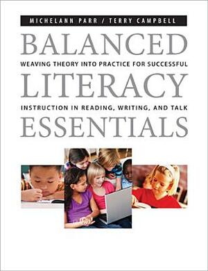 Balanced Literacy Essentials: Weaving Theory Into Practice for Successful Instruction in Reading, Writing, and Talk by Terry Campbell, Michelann Parr