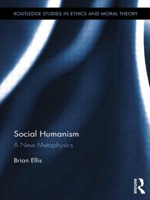 Social Humanism: A New Metaphysics by Brian Ellis