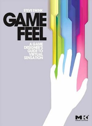 Game Feel: A Game Designer's Guide to Virtual Sensation by Steve Swink