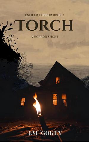 Torch: An Extreme Horror Short Story by J.M. Gokey