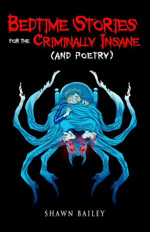 Bedtime Stories for the Criminally Insane (and Poetry) by Shawn Bailey