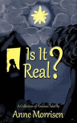 Is It Real?: A Collection of Timeless Tales by Anne Morrisen