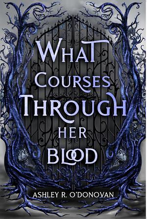 What Courses Through Her Blood by Ashley R. O'Donovan