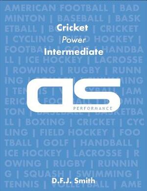 DS Performance - Strength & Conditioning Training Program for Cricket, Power, Intermediate by D. F. J. Smith