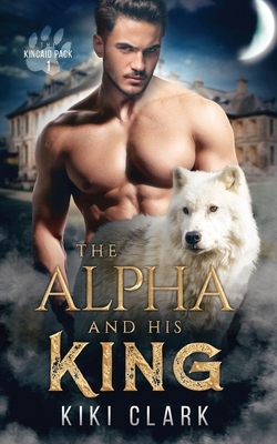 The Alpha and His King by Kiki Clark